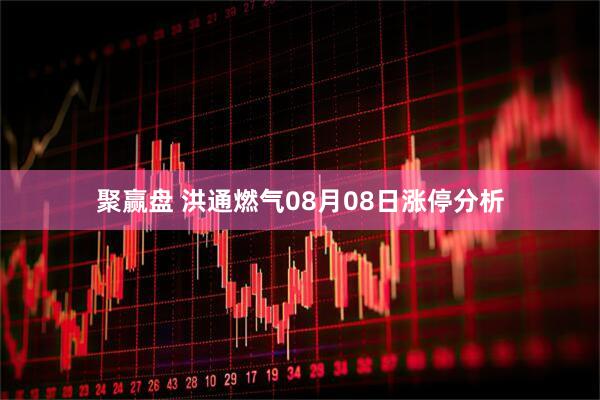 聚赢盘 洪通燃气08月08日涨停分析