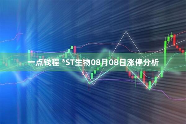 一点钱程 *ST生物08月08日涨停分析