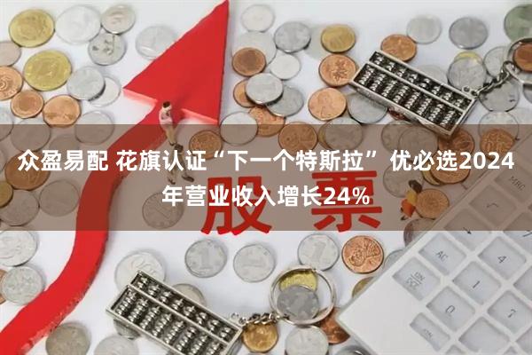 众盈易配 花旗认证“下一个特斯拉” 优必选2024年营业收入增长24%