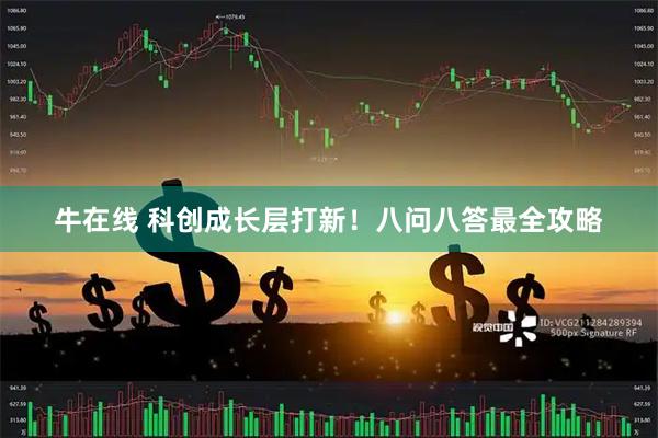 牛在线 科创成长层打新！八问八答最全攻略