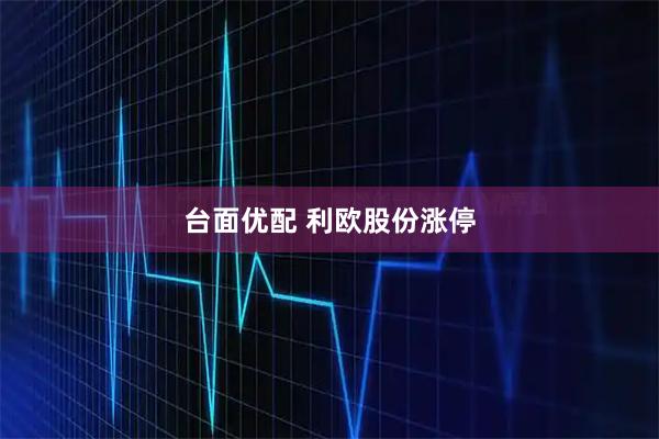 台面优配 利欧股份涨停